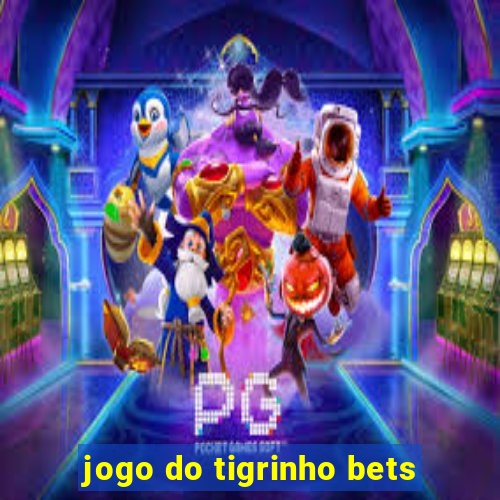 jogo do tigrinho bets